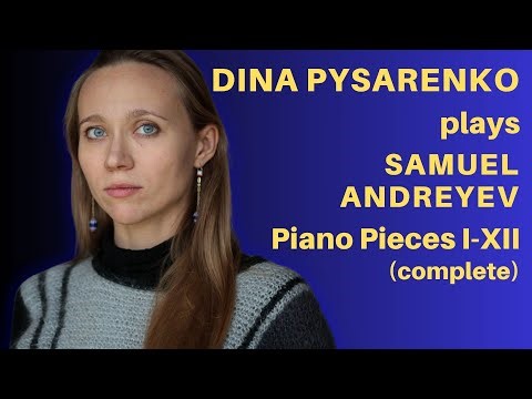 Samuel Andreyev: Piano Pieces I-XII (complete) // Dina Pysarenko, piano