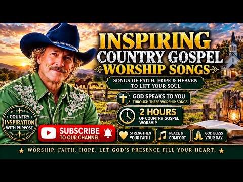 Inspiring Country Gospel Worship | 2 Hours of Faith, Hope & Worship