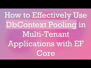 How to Effectively Use DbContext Pooling in Multi-Tenant Applications with EF Core