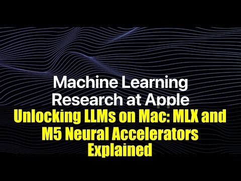 Unlocking LLMs on Mac: MLX and M5 Neural Accelerators Explained