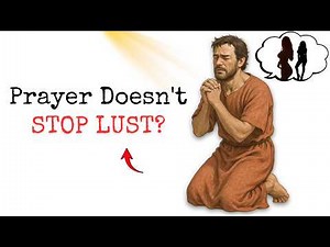 Why Prayer Doesn't Stop Lust for Christian Men | What God is Actually Doing