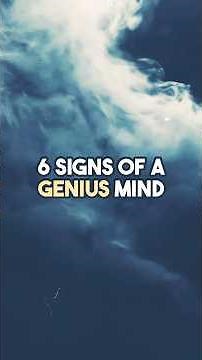 6 SIGNS OF A GENIUS MIND