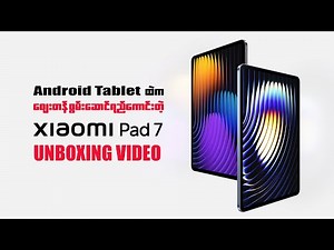 Android Tablet ထဲက ဈေးတန် Performance လန်းတဲ့ Xiaomi Pad 7 Unboxing Video