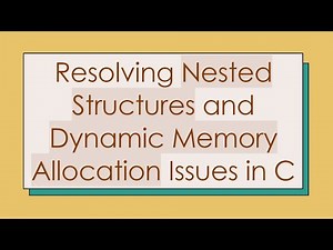 Resolving Nested Structures and Dynamic Memory Allocation Issues in C
