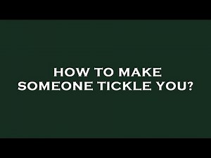 How to make someone tickle you?