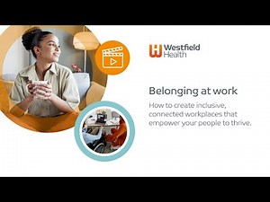 Belonging at work | How to create inclusive, connected workplaces that empower your people to thrive