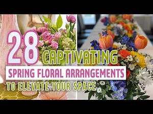 28 Captivating Spring Floral Arrangements to Elevate Your Space