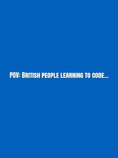 POV: British People Learning to Code — Day 1 Humor