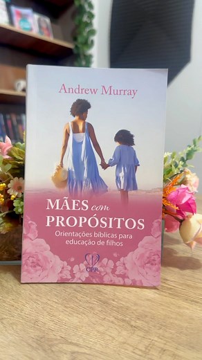Mães com Propósitos | Andrew Murray | Cód: 26703 O livro é uma fonte...