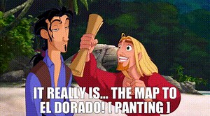 It really is... the map to El Dorado! [ Panting ]
