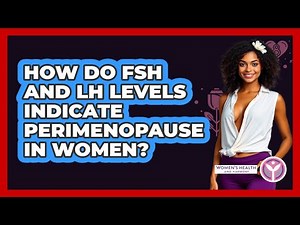 How Do FSH And LH Levels Indicate Perimenopause In Women? - Women's Health and Harmony