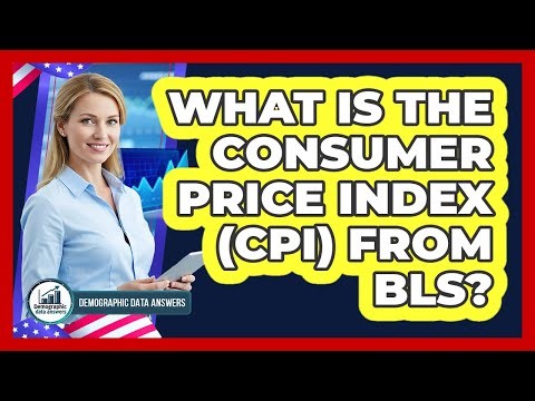 What Is the Consumer Price Index (CPI) from BLS?