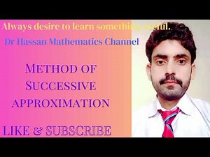 Numerical Analysis: Method of Successive of Approximation or Iteration Method. Lecture#3