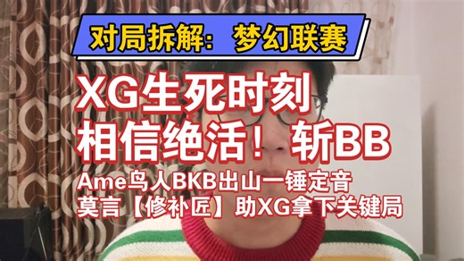 对局拆解：XG生死时刻，相信绝活！斩BB。Ame鸟人BKB出山一锤定音，莫言【修补匠】助XG拿下关键局