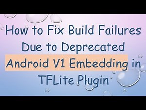 How to Fix Build Failures Due to Deprecated Android V1 Embedding in TFLite Plugin