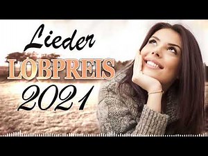 Berührendes Lobpreis Lieder 2021 ♫ Christliche Lieder ♫ Lobpreislieder Deutsch