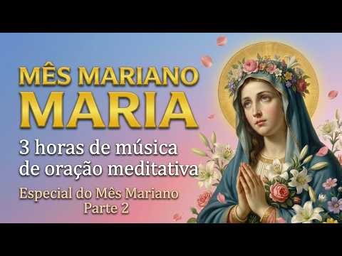 Especial Mês de Maria - Parte 2 | Maria Porta do Céu | 3 Horas Música de Oração