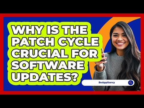 Why Is The Patch Cycle Crucial For Software Updates? - Be App Savvy