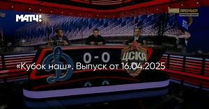 «Кубок наш». Выпуск от 16.04.2025