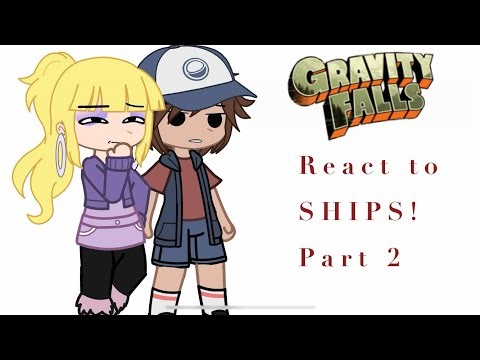 Gravity falls react to SHIPS! Part 2