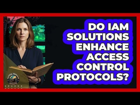 Do IAM Solutions Enhance Access Control Protocols?