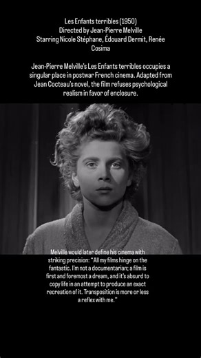 Les Enfants terribles (1950), directed by Jean-Pierre Melville Starring Nicole Stéphane, Édouard Dermit, Renée Cosima Jean-Pierre Melville’s Les Enfants terribles occupies a singular place in postwar French cinema. Adapted from Jean Cocteau’s novel, the film refuses psychological realism in favor of enclosure. Melville would later define his cinema with striking precision: “All my films hinge on the fantastic. I’m not a documentarian; a film is first and foremost a dream, and it’s absurd to copy