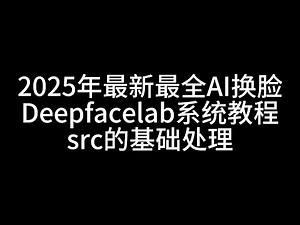 第4课--Deepfacelabsrc的基础处理#facefusion #rope #deepfacelab#deepfacelive #AI换脸 #熱門 #ai技术