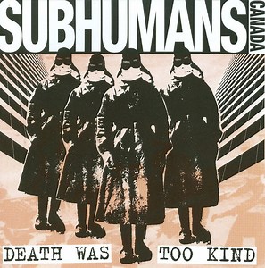 Subhumans Canada - Death Was Too Kind