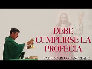 Debe cumplirse la profecia - PADRE CARLOS CANCELADO