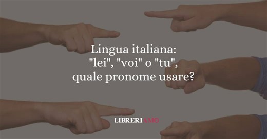Lingua italiana: "lei", "voi" o "tu", quale pronome usare?
