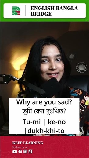 The word why, which in Bangla is (keno), and the word sad, which can be said as দুঃখিত (dukkhito).