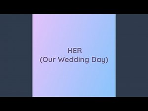 HER (Our Wedding Day)