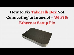 How to Fix TalkTalk Box Not Connecting to Internet – Wi Fi & Ethernet Setup Fix