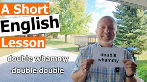 Read along to practice your English and to learn the English terms DOUBLE WHAMMY and DOUBLE DOUBLE In this English lesson, I wanted to help you learn the English term double whammy. When we say something is a double whammy, it means two bad things happened right in a row. And I have a good example for you. I was really busy at work, and then when I was done being busy at work, I got sick. I got a stuffed up nose and a sore throat. It was a double whammy. If you haven't noticed, there hasn't been