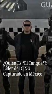 Who Is "El Tanque"?: CJNG Leader Captured in Mexico