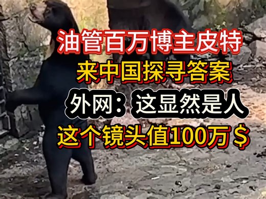 油管百万博主皮特来中国探寻答案，外网：这显然是人！这个镜头值100万＄！pppeter中国