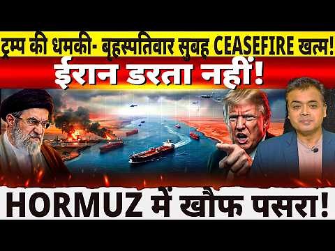 ट्रम्प की धमकी- बृहस्पतिवार सुबह CEASEFIRE खत्म! ईरान डरता नहीं! HORMUZ में खौफ पसरा!