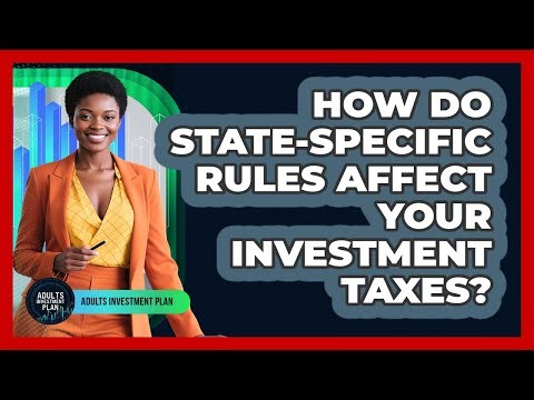 How Do State-specific Rules Affect Your Investment Taxes? - Adults Investment Plan