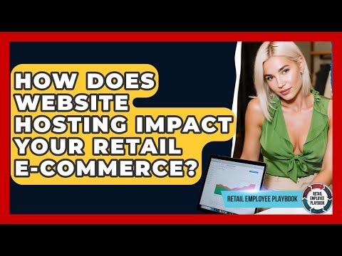 How Does Website Hosting Impact Your Retail E-commerce? - Retail Employee Playbook