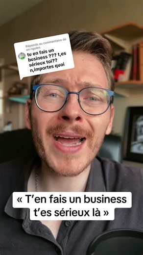 « T’en fais un business t’es sérieux là »