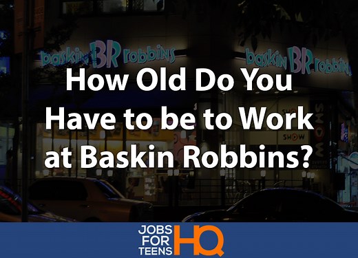 How Old Do You Have to be to Work at Baskin Robbins? - Jobs For Teens HQ