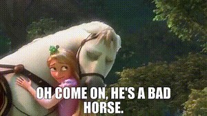 Oh come on, he's a bad horse.