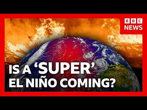 How ‘super’ El Niño could bring chaos to the world’s weather | BBC News