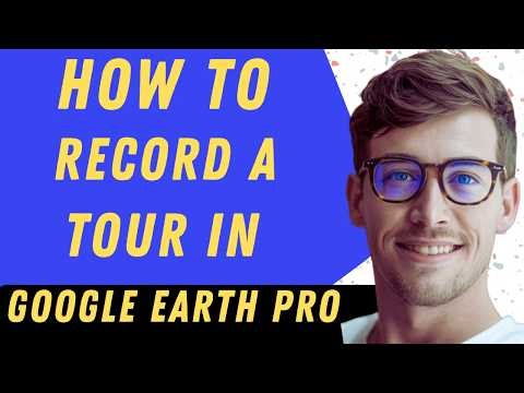How To Record A Tour In Google Earth Pro - Full Guide