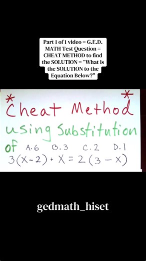 Part 1 of 1 video = G.E.D. MATH Test Question = CHEAT METHOD to find the SOLUTION = “What is the SOLUTION to the Equation Below?