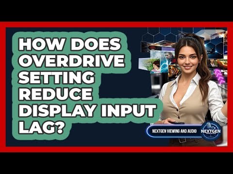 How Does Overdrive Setting Reduce Display Input Lag? - NextGen Viewing and Audio