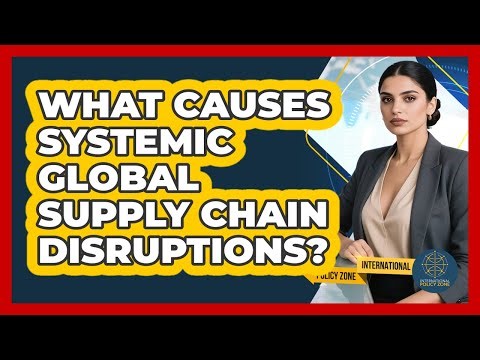 What Causes Systemic Global Supply Chain Disruptions?