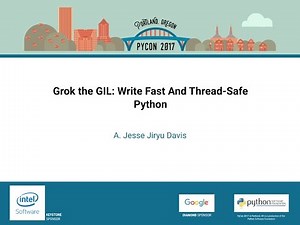A Jesse Jiryu Davis Grok the GIL Write Fast And Thread Safe Python PyCon 2017