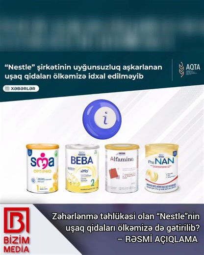 Azərbaycan Qida Təhlükəsizliyi Agentliyi tərəfindən ölkədə qida təhlükəsizliyinin təmin olunması, mövcud və potensial risklərin vaxtında müəyyənləşdirilməsi məqsədilə tədbirlər həyata keçirilir. Bununla yanaşı, idxal olunan qida məhsulları ilə bağlı yarana biləcək risklərin qiymətləndirilməsi üçün dünyada baş verən hadisələr gündəlik əsasda sistemli şəkildə təhlil edilir. Bizim.Media xəbər verir ki, bu barədə AQTA məlumat yayıb. Bildirilib ki, “Nestle” şirkəti tərəfindən körpə və erkən yaşlı uşa
