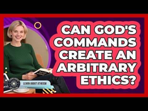 Can God's Commands Create An Arbitrary Ethics?